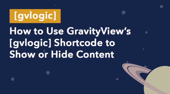 how to use GravityView's gvlogic shorcode to show or hide content