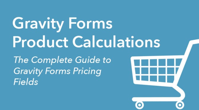 Gravity Forms Product Calculations: The Complete Guide to Gravity Forms Pricing Fields