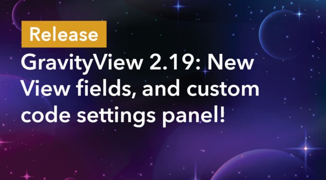 GravityView 2.19: New View fields, and custom code settings panel