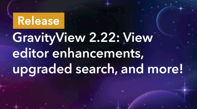GravityView 2.22: View editor enhancements, upgraded search, and more