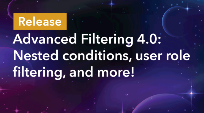 Advanced Filtering 4.0: Nested conditions, user role filtering, and more!