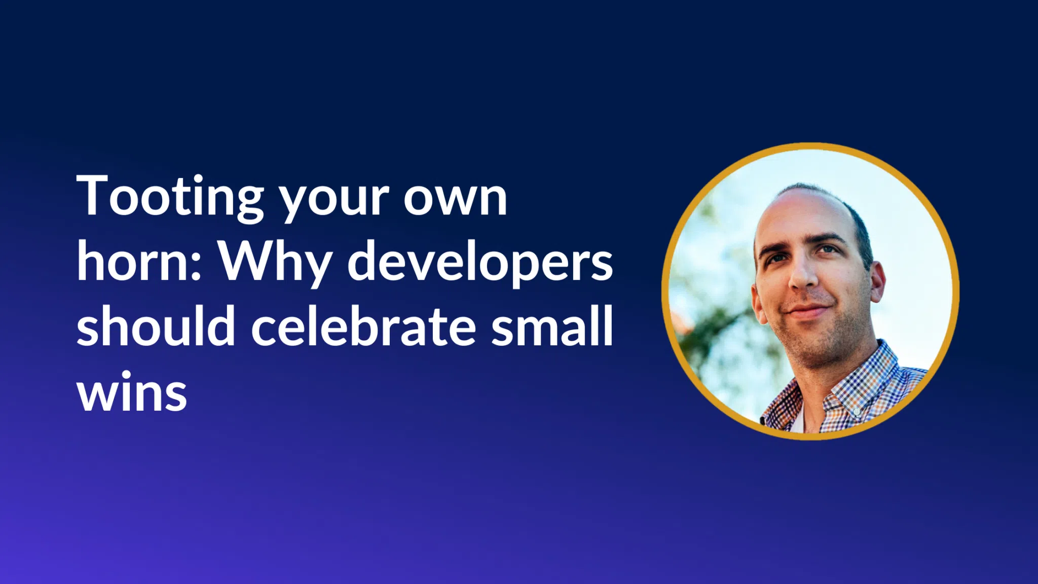 Tooting your own horn: Why developers should celebrate small wins