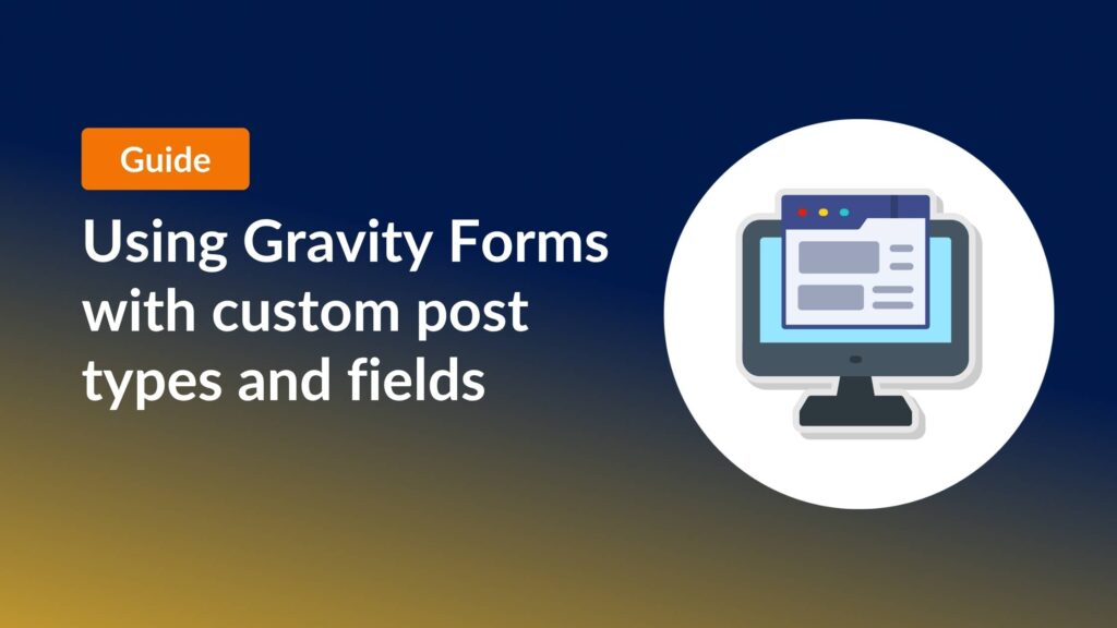 Ultimate guide to using Gravity Forms with custom post types - GravityKit