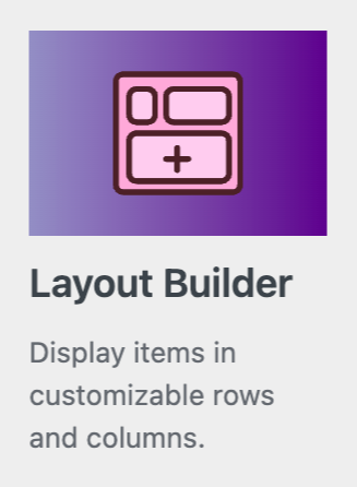 Layout Builder icon; display items in customizable rows and columns