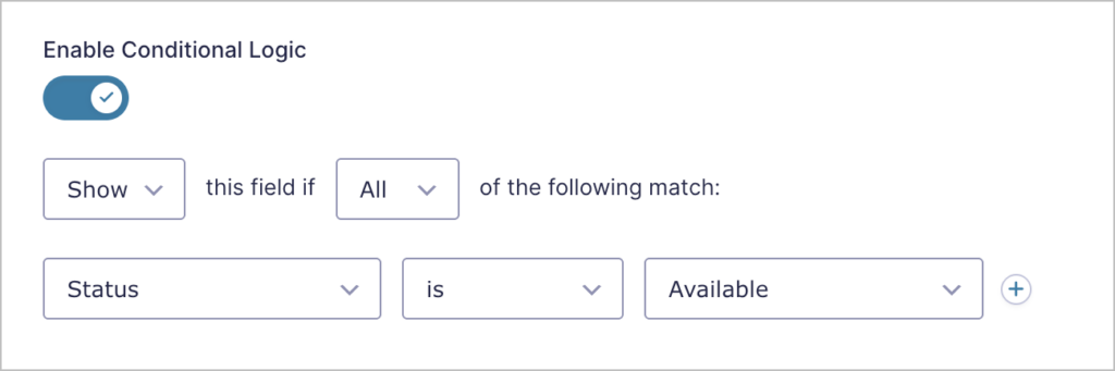 A screenshot of the Enable Conditional Logic settings interface within the Gravity Forms editor.
At the top, a toggle switch is set to the "on" position (highlighted in blue with a checkmark). Below the toggle, a rule is defined using dropdown menus that read: "Show this field if All of the following match:"
The specific condition is set in three final dropdown boxes:
The first selects the field "Status".
The second selects the operator "is".
The third selects the value "Available".
To the right of the condition, there is a small plus (+) icon to add additional rules.